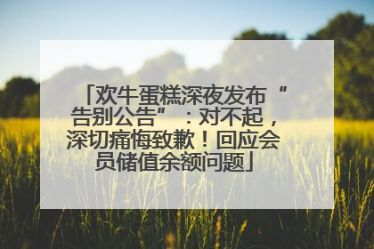 欢牛蛋糕深夜发布“告别公告”：对不起，深切痛悔致歉！回应会员储值余额问题