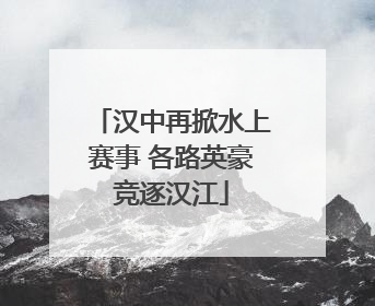 汉中再掀水上赛事 各路英豪竞逐汉江