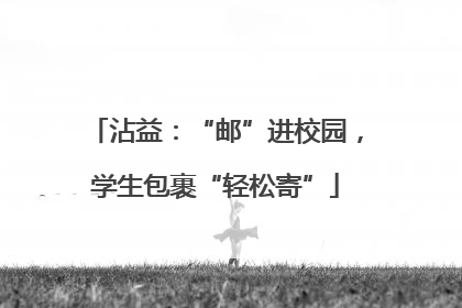 沾益：“邮”进校园，学生包裹“轻松寄”