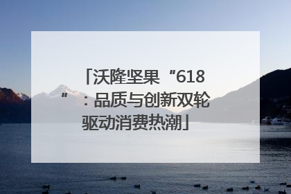 沃隆坚果“618”：品质与创新双轮驱动消费热潮