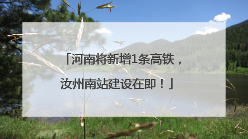 河南将新增1条高铁，汝州南站建设在即！