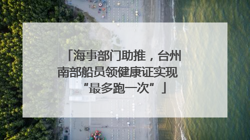 海事部门助推，台州南部船员领健康证实现“最多跑一次”