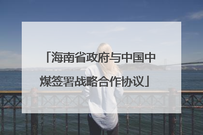 海南省政府与中国中煤签署战略合作协议
