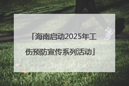 海南启动2025年工伤预防宣传系列活动
