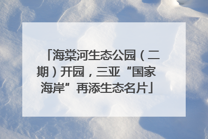 海棠河生态公园（二期）开园，三亚“国家海岸”再添生态名片
