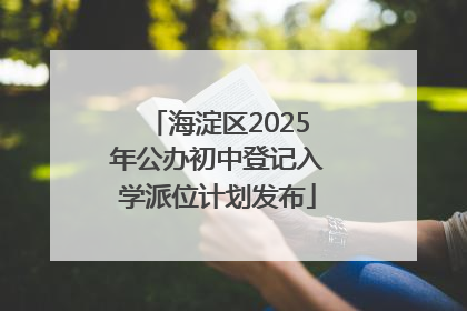 海淀区2025年公办初中登记入学派位计划发布