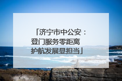 济宁市中公安：登门服务零距离 护航发展显担当