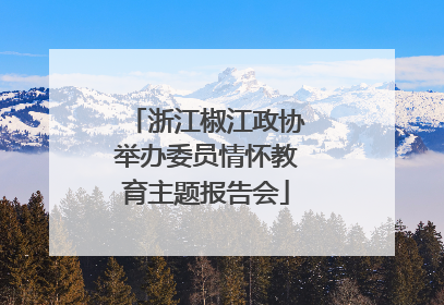 浙江椒江政协举办委员情怀教育主题报告会
