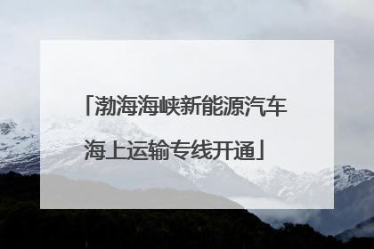 渤海海峡新能源汽车海上运输专线开通
