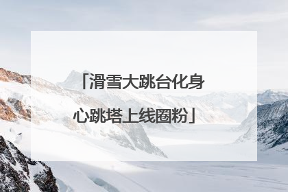 滑雪大跳台化身心跳塔上线圈粉