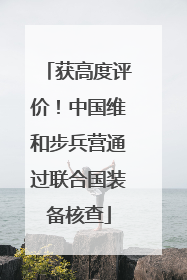 获高度评价！中国维和步兵营通过联合国装备核查