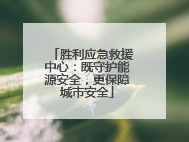 胜利应急救援中心：既守护能源安全，更保障城市安全