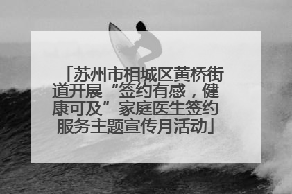 苏州市相城区黄桥街道开展“签约有感，健康可及”家庭医生签约服务主题宣传月活动