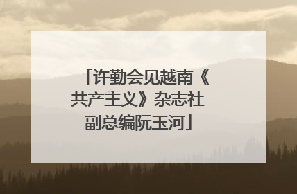 许勤会见越南《共产主义》杂志社副总编阮玉河