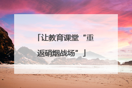 让教育课堂“重返硝烟战场”
