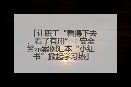 让职工“看得下去、看了有用”：安全警示案例汇本“小红书”掀起学习热