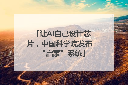 让AI自己设计芯片，中国科学院发布“启蒙”系统