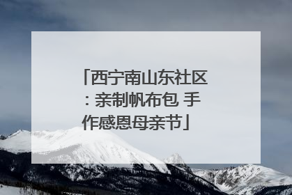 西宁南山东社区：亲制帆布包 手作感恩母亲节