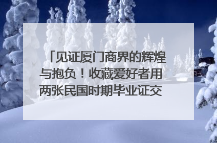 见证厦门商界的辉煌与抱负！收藏爱好者用两张民国时期毕业证交换了一枚银章