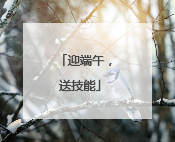 迎端午，送技能