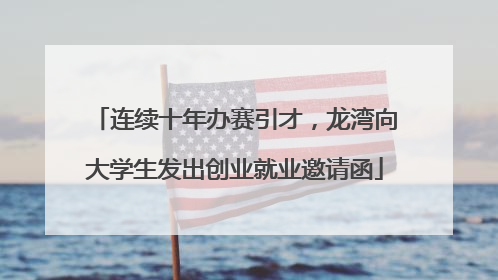 连续十年办赛引才，龙湾向大学生发出创业就业邀请函
