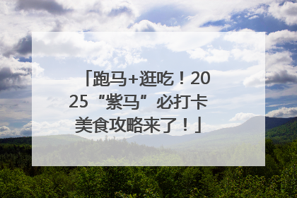 跑马+逛吃！2025“紫马”必打卡美食攻略来了！