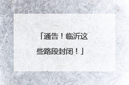通告！临沂这些路段封闭！