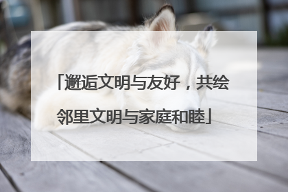 邂逅文明与友好，共绘邻里文明与家庭和睦