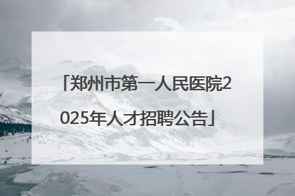 郑州市第一人民医院2025年人才招聘公告