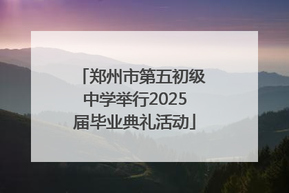 郑州市第五初级中学举行2025届毕业典礼活动
