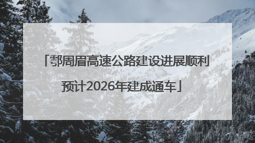 鄠周眉高速公路建设进展顺利 预计2026年建成通车