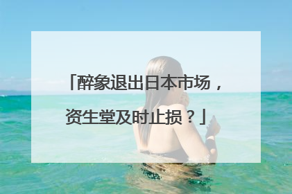 醉象退出日本市场，资生堂及时止损？