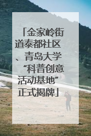 金家岭街道泰都社区、青岛大学“科普创意活动基地”正式揭牌