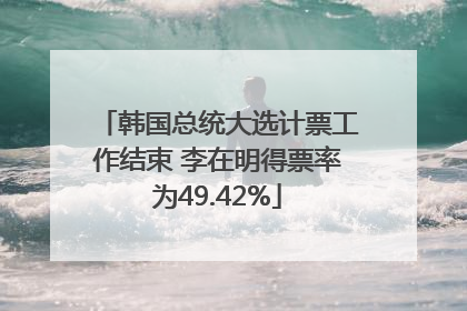 韩国总统大选计票工作结束 李在明得票率为49.42%