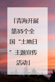 青海开展第35个全国“土地日”主题宣传活动