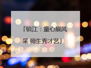 镇江：童心展风采 师生秀才艺