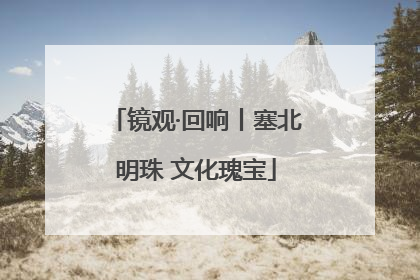 镜观·回响丨塞北明珠 文化瑰宝