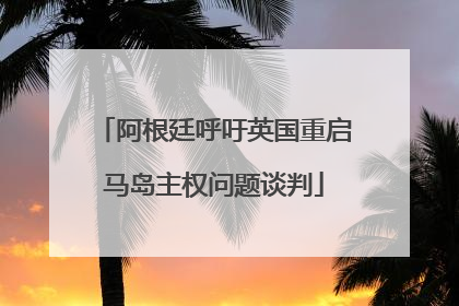 阿根廷呼吁英国重启马岛主权问题谈判