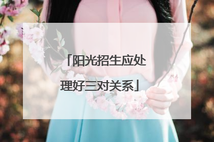阳光招生应处理好三对关系