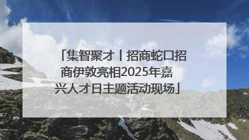 集智聚才丨招商蛇口招商伊敦亮相2025年嘉兴人才日主题活动现场
