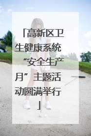 高新区卫生健康系统“安全生产月”主题活动圆满举行