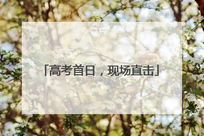 高考首日，现场直击
