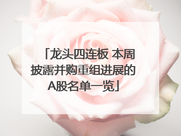 龙头四连板 本周披露并购重组进展的A股名单一览