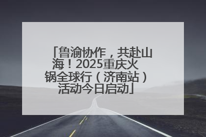 鲁渝协作，共赴山海！2025重庆火锅全球行（济南站）活动今日启动