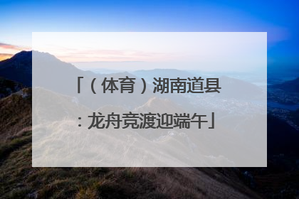 （体育）湖南道县：龙舟竞渡迎端午