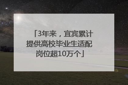 3年来，宜宾累计提供高校毕业生适配岗位超10万个