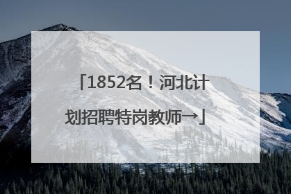 1852名！河北计划招聘特岗教师→