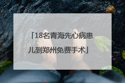 18名青海先心病患儿到郑州免费手术