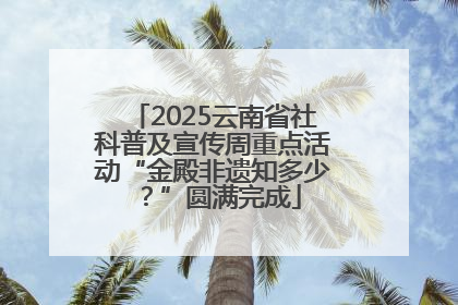 2025云南省社科普及宣传周重点活动“金殿非遗知多少？”圆满完成