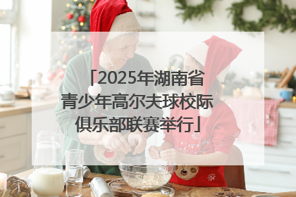 2025年湖南省青少年高尔夫球校际俱乐部联赛举行